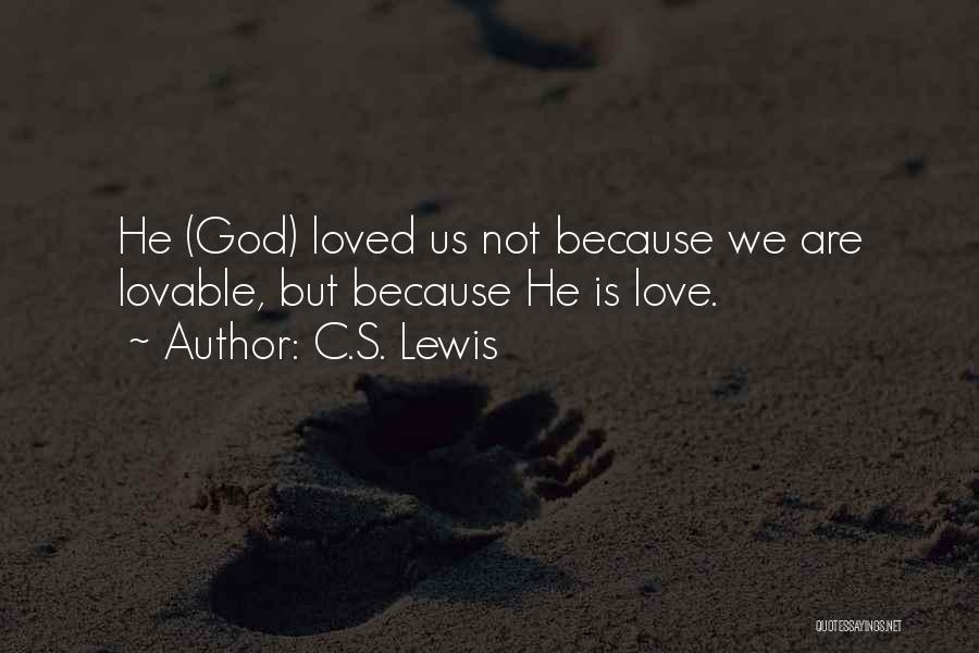 C.S. Lewis Quotes: He (god) Loved Us Not Because We Are Lovable, But Because He Is Love.