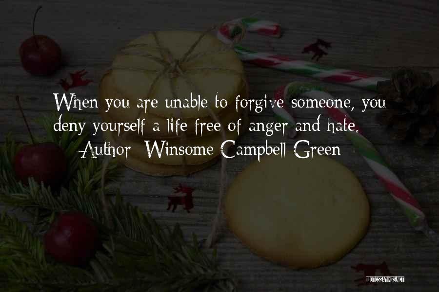 Winsome Campbell-Green Quotes: When You Are Unable To Forgive Someone, You Deny Yourself A Life Free Of Anger And Hate.