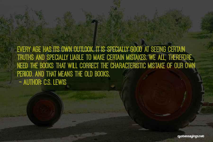 C.S. Lewis Quotes: Every Age Has Its Own Outlook. It Is Specially Good At Seeing Certain Truths And Specially Liable To Make Certain