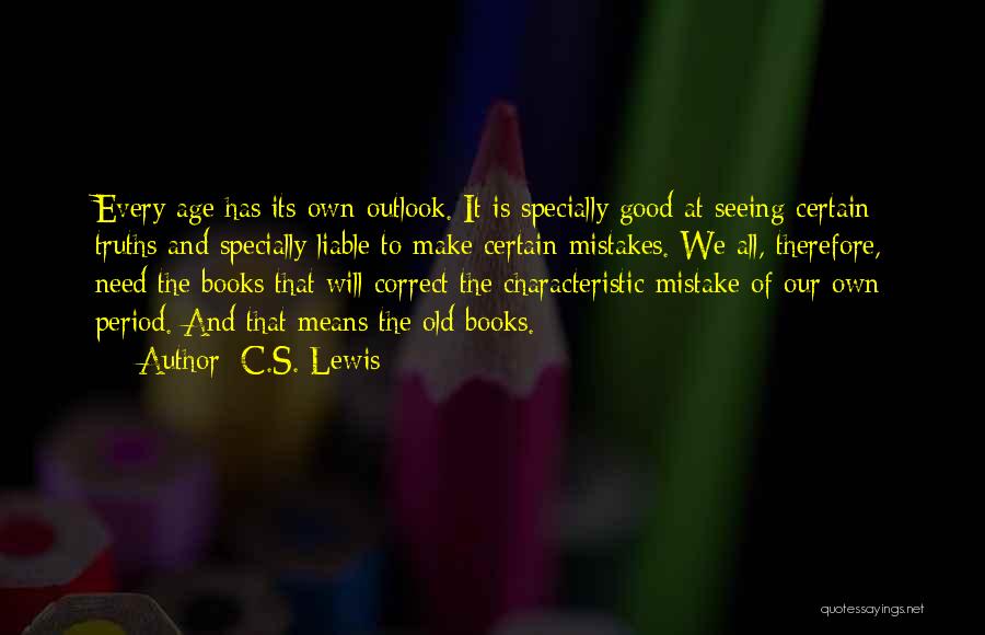 C.S. Lewis Quotes: Every Age Has Its Own Outlook. It Is Specially Good At Seeing Certain Truths And Specially Liable To Make Certain