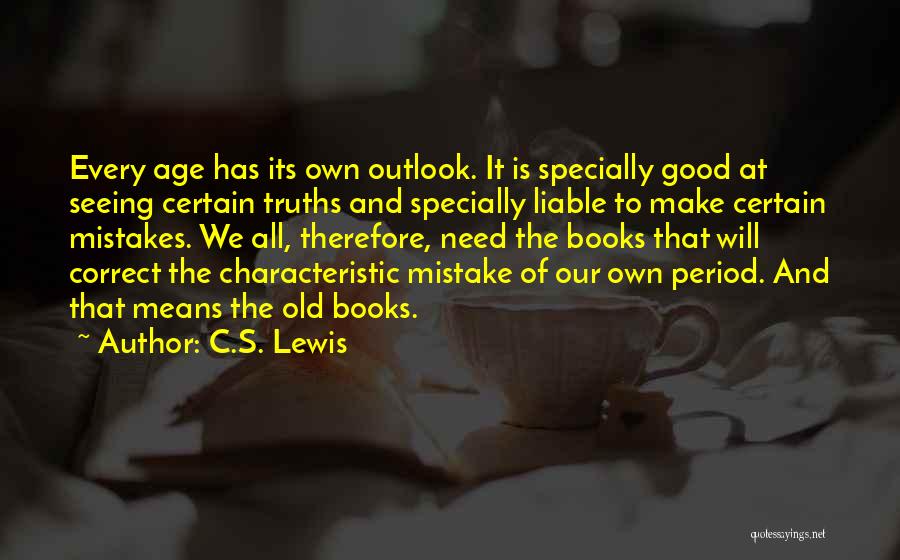 C.S. Lewis Quotes: Every Age Has Its Own Outlook. It Is Specially Good At Seeing Certain Truths And Specially Liable To Make Certain