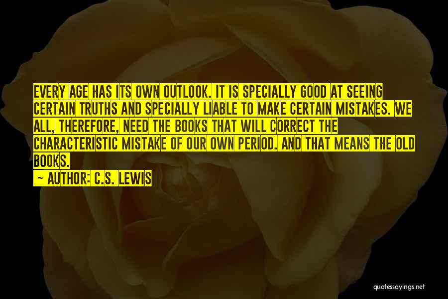 C.S. Lewis Quotes: Every Age Has Its Own Outlook. It Is Specially Good At Seeing Certain Truths And Specially Liable To Make Certain