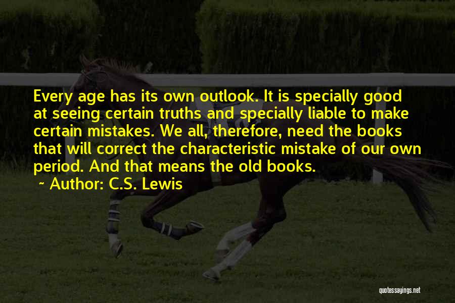 C.S. Lewis Quotes: Every Age Has Its Own Outlook. It Is Specially Good At Seeing Certain Truths And Specially Liable To Make Certain