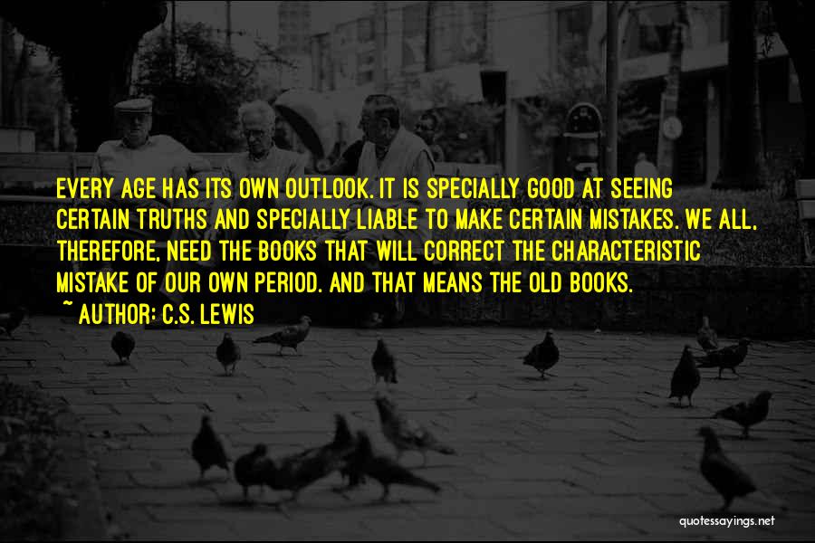 C.S. Lewis Quotes: Every Age Has Its Own Outlook. It Is Specially Good At Seeing Certain Truths And Specially Liable To Make Certain