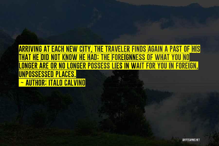 Italo Calvino Quotes: Arriving At Each New City, The Traveler Finds Again A Past Of His That He Did Not Know He Had: