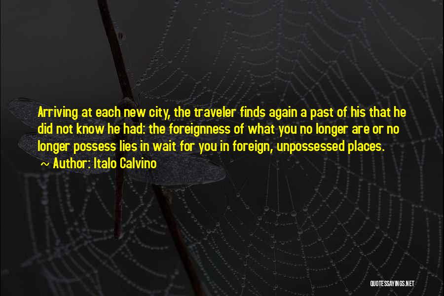 Italo Calvino Quotes: Arriving At Each New City, The Traveler Finds Again A Past Of His That He Did Not Know He Had: