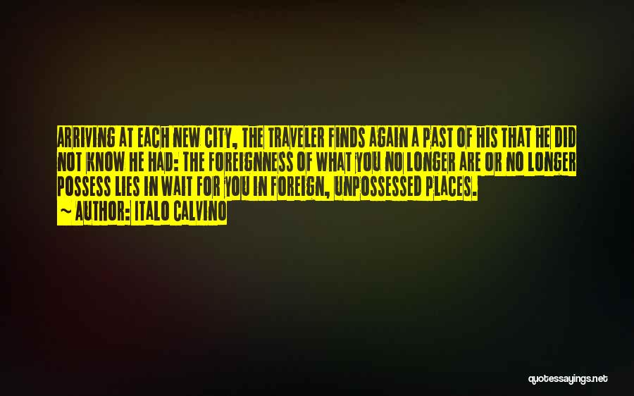 Italo Calvino Quotes: Arriving At Each New City, The Traveler Finds Again A Past Of His That He Did Not Know He Had: