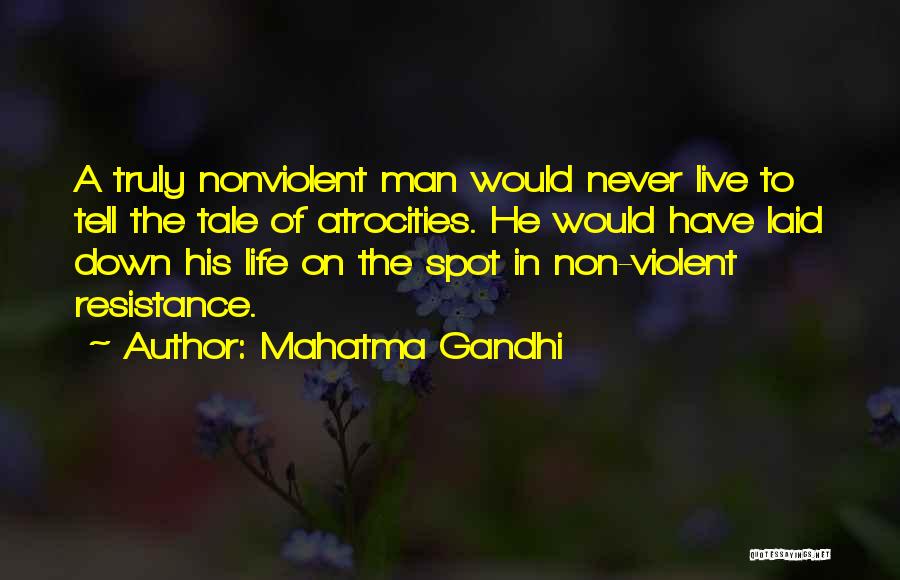 Mahatma Gandhi Quotes: A Truly Nonviolent Man Would Never Live To Tell The Tale Of Atrocities. He Would Have Laid Down His Life