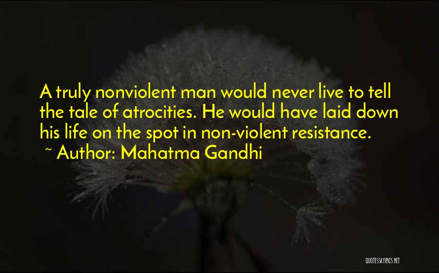 Mahatma Gandhi Quotes: A Truly Nonviolent Man Would Never Live To Tell The Tale Of Atrocities. He Would Have Laid Down His Life