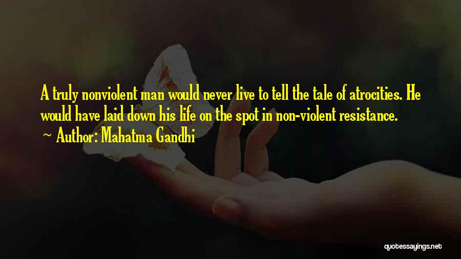 Mahatma Gandhi Quotes: A Truly Nonviolent Man Would Never Live To Tell The Tale Of Atrocities. He Would Have Laid Down His Life