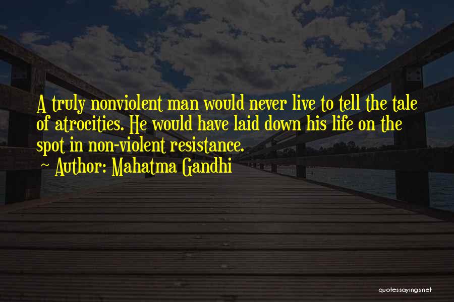 Mahatma Gandhi Quotes: A Truly Nonviolent Man Would Never Live To Tell The Tale Of Atrocities. He Would Have Laid Down His Life