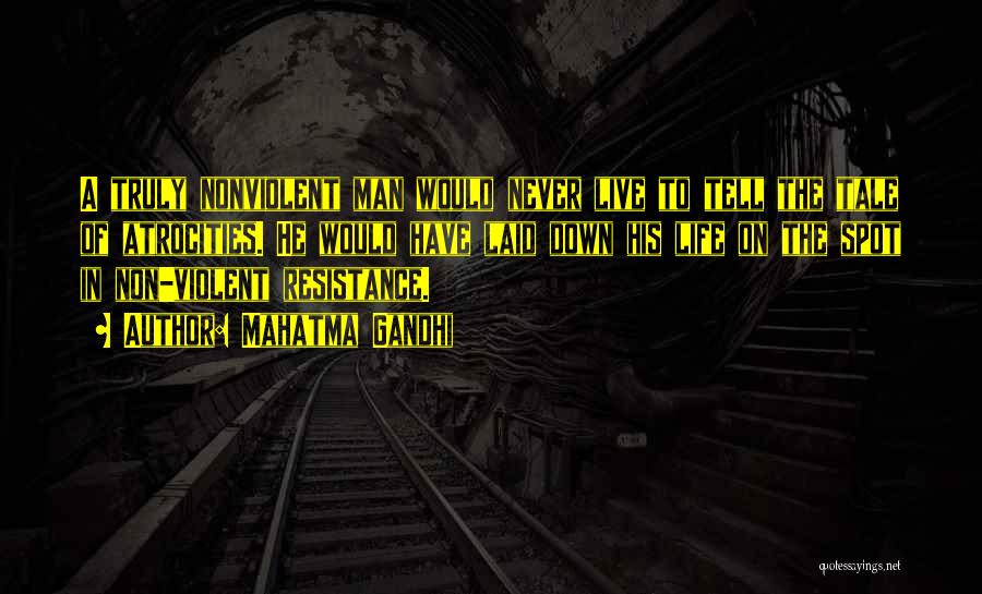 Mahatma Gandhi Quotes: A Truly Nonviolent Man Would Never Live To Tell The Tale Of Atrocities. He Would Have Laid Down His Life