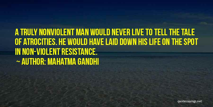 Mahatma Gandhi Quotes: A Truly Nonviolent Man Would Never Live To Tell The Tale Of Atrocities. He Would Have Laid Down His Life