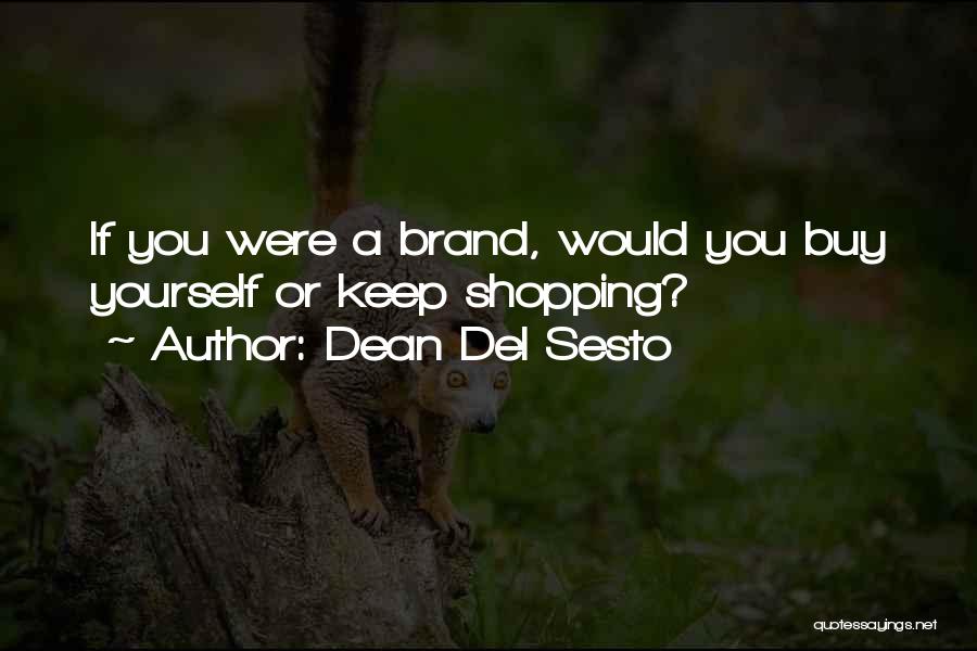 Dean Del Sesto Quotes: If You Were A Brand, Would You Buy Yourself Or Keep Shopping?