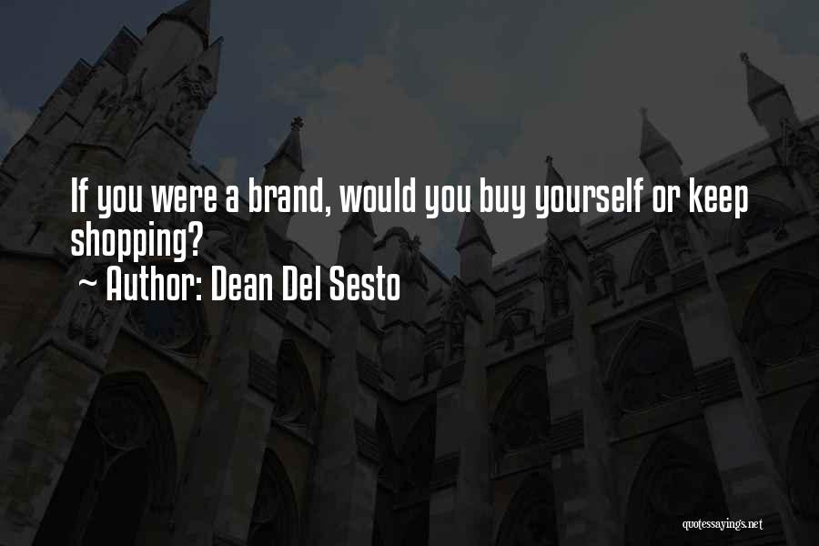 Dean Del Sesto Quotes: If You Were A Brand, Would You Buy Yourself Or Keep Shopping?