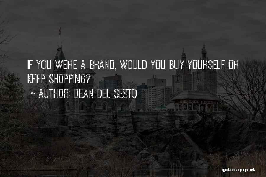 Dean Del Sesto Quotes: If You Were A Brand, Would You Buy Yourself Or Keep Shopping?