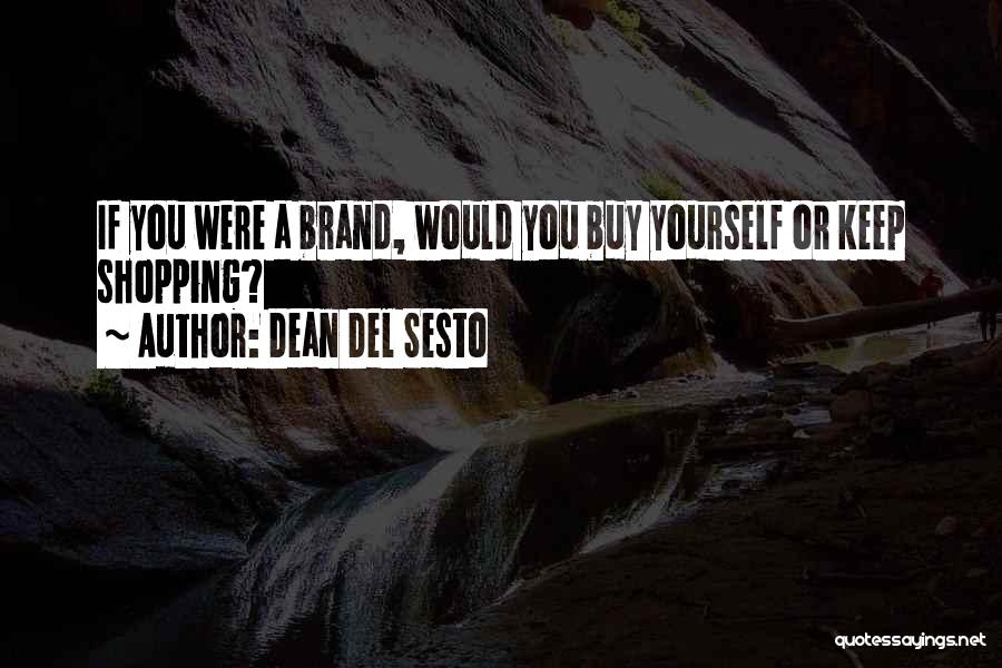 Dean Del Sesto Quotes: If You Were A Brand, Would You Buy Yourself Or Keep Shopping?