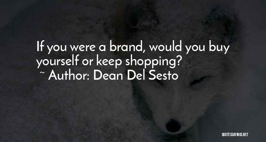 Dean Del Sesto Quotes: If You Were A Brand, Would You Buy Yourself Or Keep Shopping?