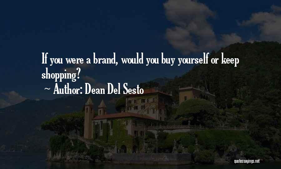 Dean Del Sesto Quotes: If You Were A Brand, Would You Buy Yourself Or Keep Shopping?