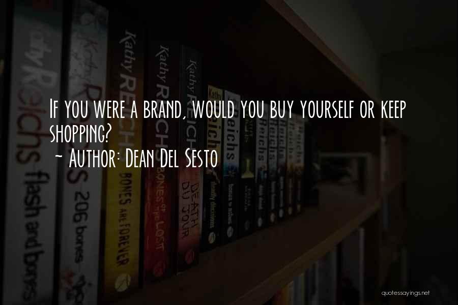 Dean Del Sesto Quotes: If You Were A Brand, Would You Buy Yourself Or Keep Shopping?