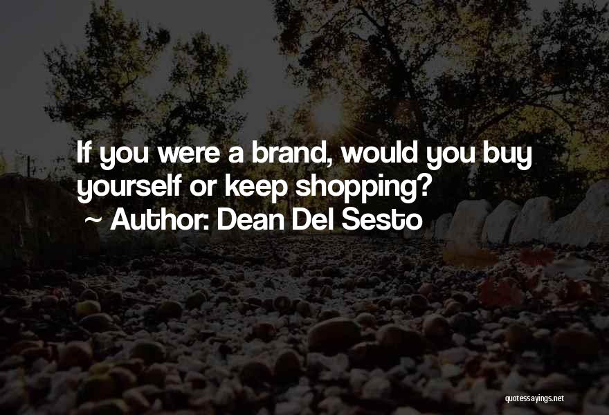 Dean Del Sesto Quotes: If You Were A Brand, Would You Buy Yourself Or Keep Shopping?