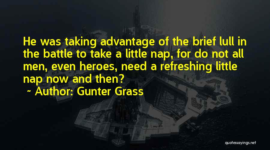 Gunter Grass Quotes: He Was Taking Advantage Of The Brief Lull In The Battle To Take A Little Nap, For Do Not All