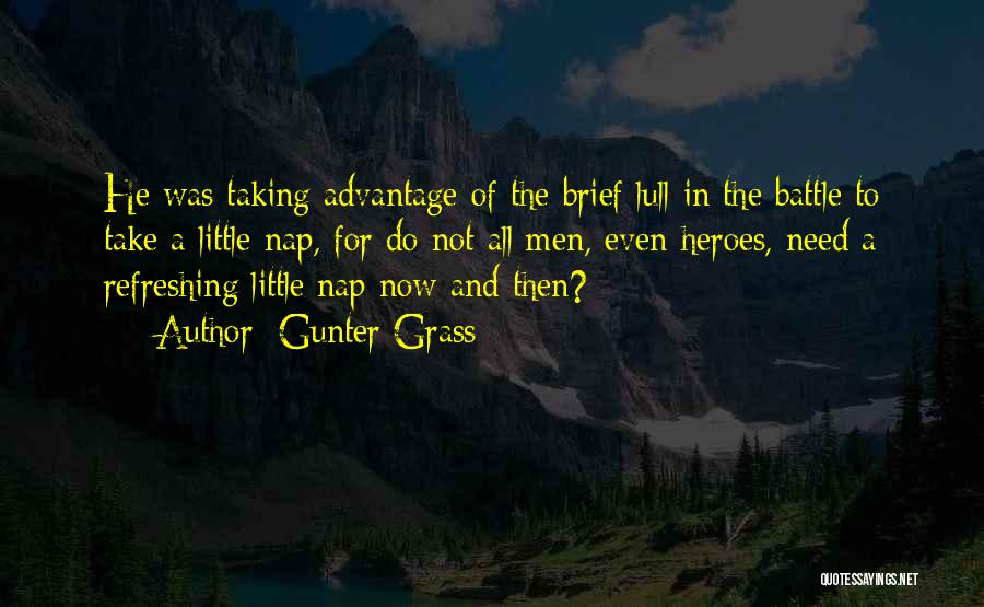 Gunter Grass Quotes: He Was Taking Advantage Of The Brief Lull In The Battle To Take A Little Nap, For Do Not All