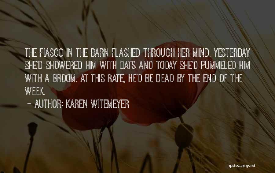 Karen Witemeyer Quotes: The Fiasco In The Barn Flashed Through Her Mind. Yesterday She'd Showered Him With Oats And Today She'd Pummeled Him