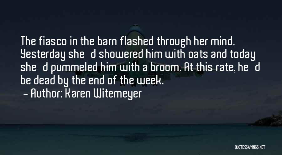 Karen Witemeyer Quotes: The Fiasco In The Barn Flashed Through Her Mind. Yesterday She'd Showered Him With Oats And Today She'd Pummeled Him