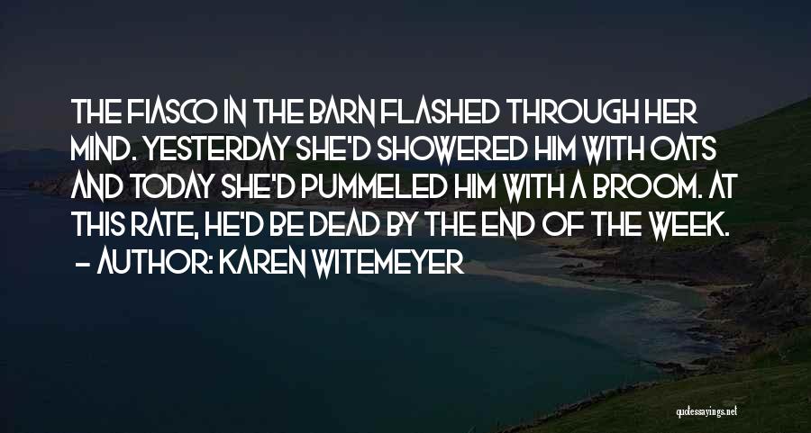 Karen Witemeyer Quotes: The Fiasco In The Barn Flashed Through Her Mind. Yesterday She'd Showered Him With Oats And Today She'd Pummeled Him
