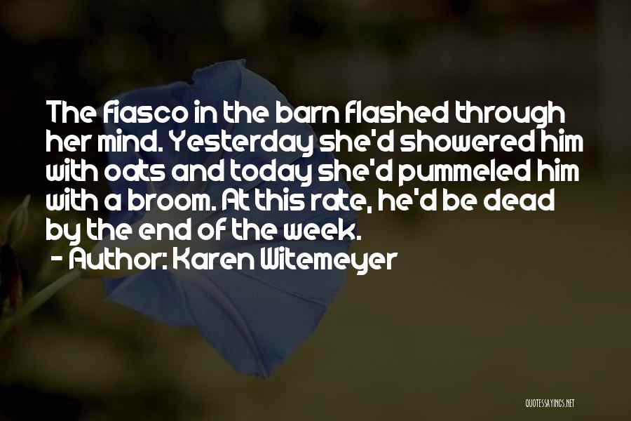 Karen Witemeyer Quotes: The Fiasco In The Barn Flashed Through Her Mind. Yesterday She'd Showered Him With Oats And Today She'd Pummeled Him