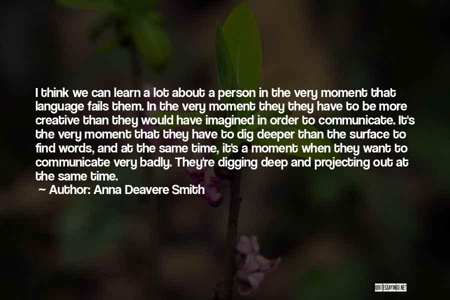 Anna Deavere Smith Quotes: I Think We Can Learn A Lot About A Person In The Very Moment That Language Fails Them. In The