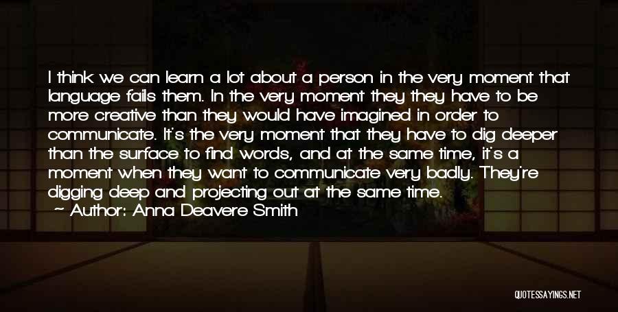 Anna Deavere Smith Quotes: I Think We Can Learn A Lot About A Person In The Very Moment That Language Fails Them. In The