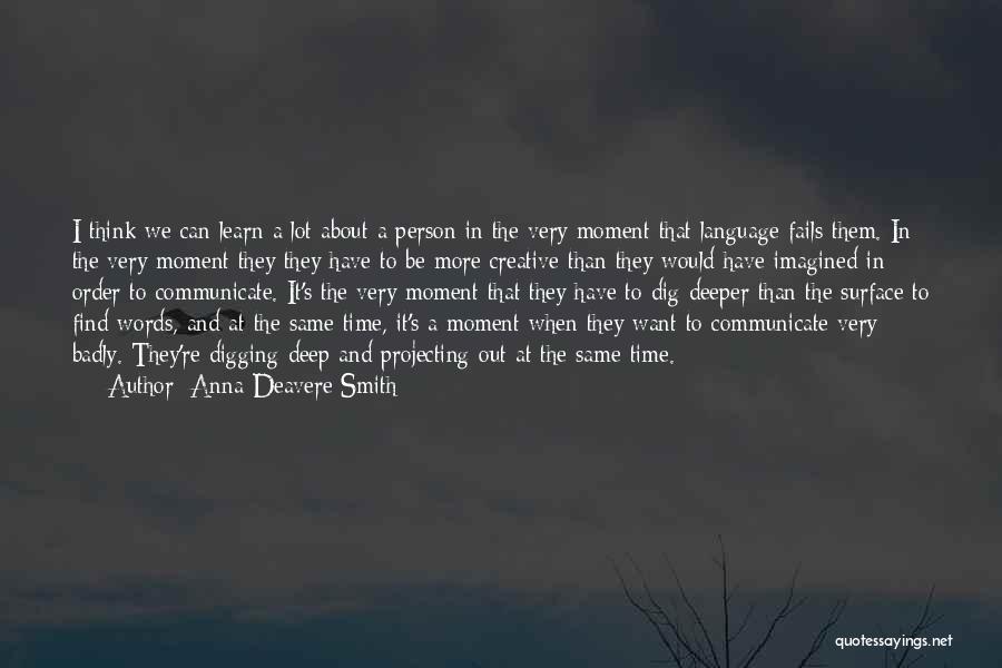 Anna Deavere Smith Quotes: I Think We Can Learn A Lot About A Person In The Very Moment That Language Fails Them. In The