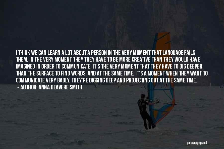 Anna Deavere Smith Quotes: I Think We Can Learn A Lot About A Person In The Very Moment That Language Fails Them. In The