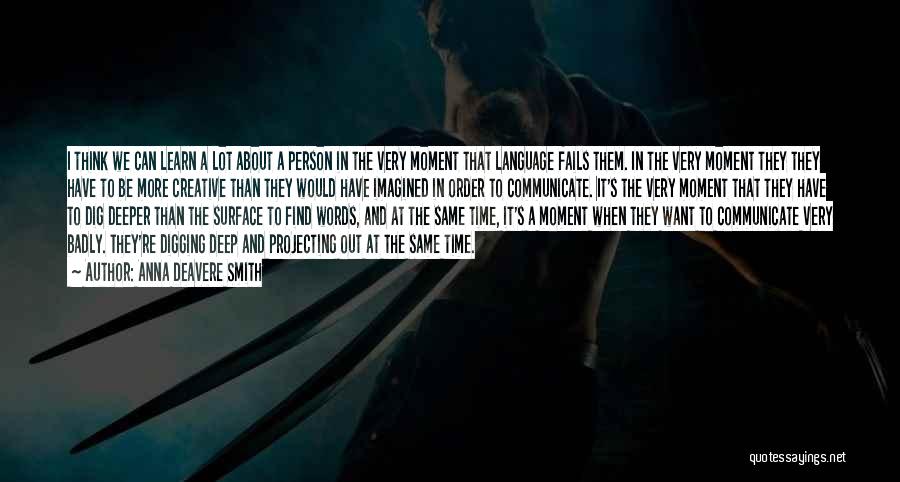 Anna Deavere Smith Quotes: I Think We Can Learn A Lot About A Person In The Very Moment That Language Fails Them. In The
