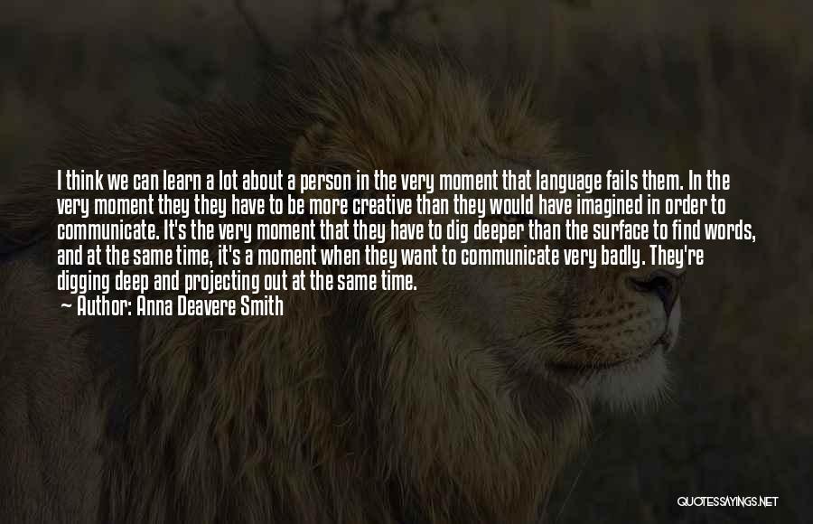 Anna Deavere Smith Quotes: I Think We Can Learn A Lot About A Person In The Very Moment That Language Fails Them. In The