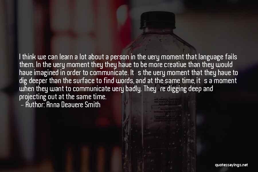 Anna Deavere Smith Quotes: I Think We Can Learn A Lot About A Person In The Very Moment That Language Fails Them. In The