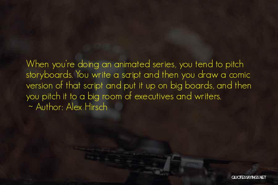 Alex Hirsch Quotes: When You're Doing An Animated Series, You Tend To Pitch Storyboards. You Write A Script And Then You Draw A