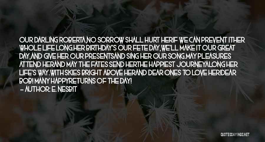 E. Nesbit Quotes: Our Darling Roberta,no Sorrow Shall Hurt Herif We Can Prevent Ither Whole Life Long.her Birthday's Our Fete Day,we'll Make It