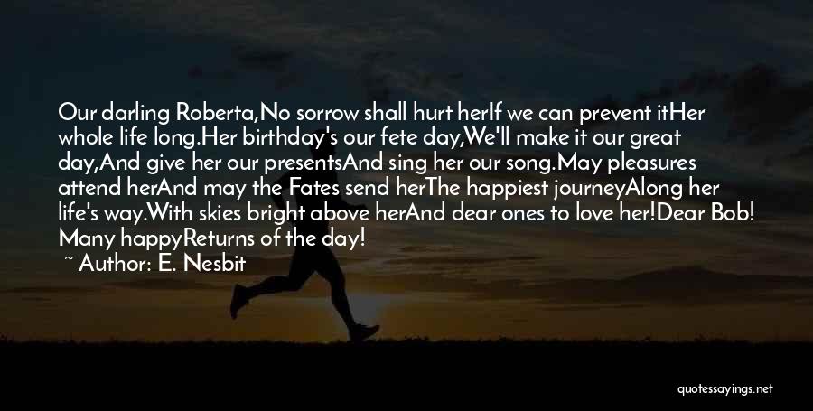 E. Nesbit Quotes: Our Darling Roberta,no Sorrow Shall Hurt Herif We Can Prevent Ither Whole Life Long.her Birthday's Our Fete Day,we'll Make It