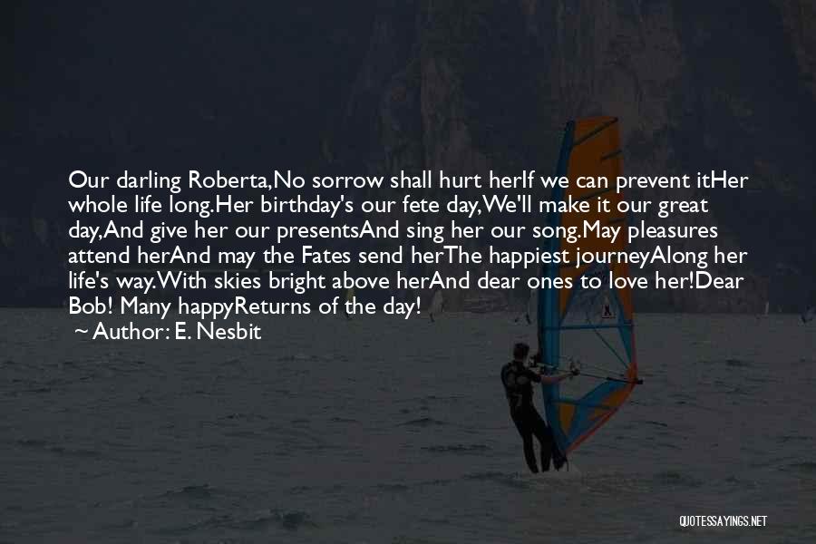 E. Nesbit Quotes: Our Darling Roberta,no Sorrow Shall Hurt Herif We Can Prevent Ither Whole Life Long.her Birthday's Our Fete Day,we'll Make It