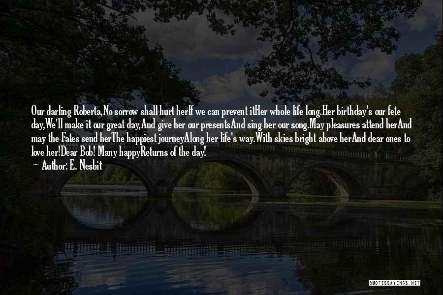 E. Nesbit Quotes: Our Darling Roberta,no Sorrow Shall Hurt Herif We Can Prevent Ither Whole Life Long.her Birthday's Our Fete Day,we'll Make It