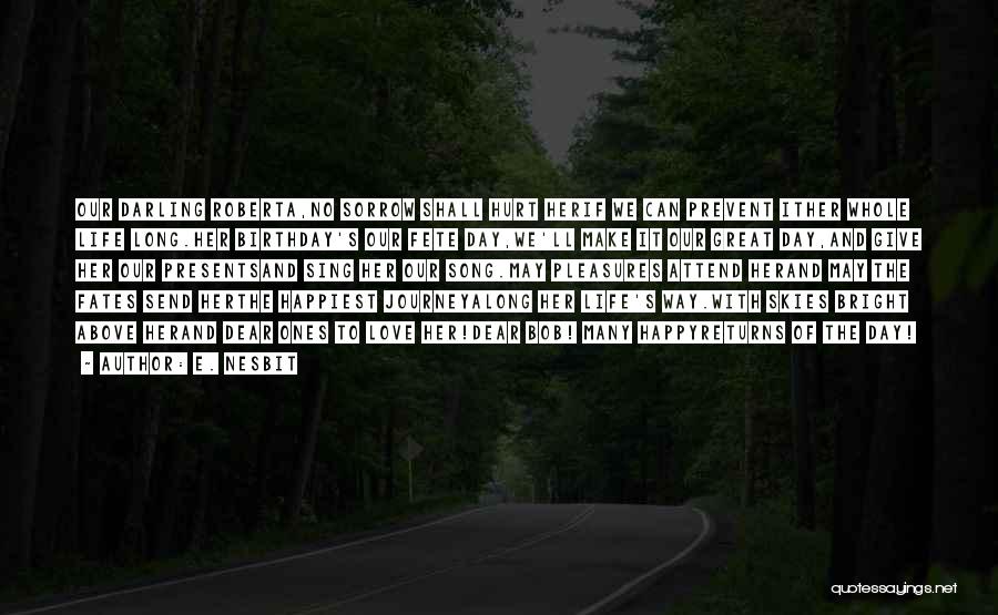 E. Nesbit Quotes: Our Darling Roberta,no Sorrow Shall Hurt Herif We Can Prevent Ither Whole Life Long.her Birthday's Our Fete Day,we'll Make It
