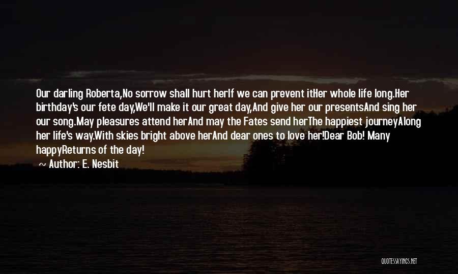 E. Nesbit Quotes: Our Darling Roberta,no Sorrow Shall Hurt Herif We Can Prevent Ither Whole Life Long.her Birthday's Our Fete Day,we'll Make It