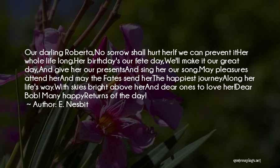 E. Nesbit Quotes: Our Darling Roberta,no Sorrow Shall Hurt Herif We Can Prevent Ither Whole Life Long.her Birthday's Our Fete Day,we'll Make It
