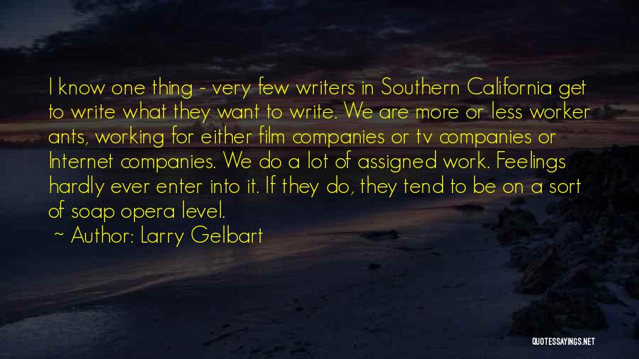 Larry Gelbart Quotes: I Know One Thing - Very Few Writers In Southern California Get To Write What They Want To Write. We
