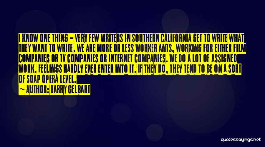 Larry Gelbart Quotes: I Know One Thing - Very Few Writers In Southern California Get To Write What They Want To Write. We