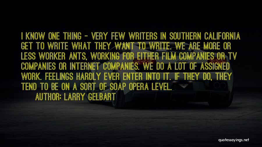Larry Gelbart Quotes: I Know One Thing - Very Few Writers In Southern California Get To Write What They Want To Write. We