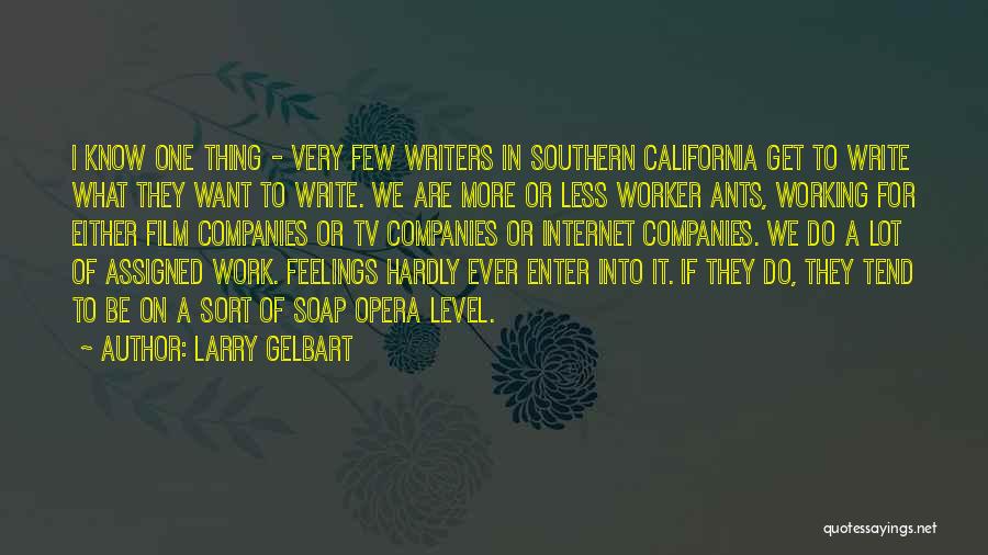 Larry Gelbart Quotes: I Know One Thing - Very Few Writers In Southern California Get To Write What They Want To Write. We